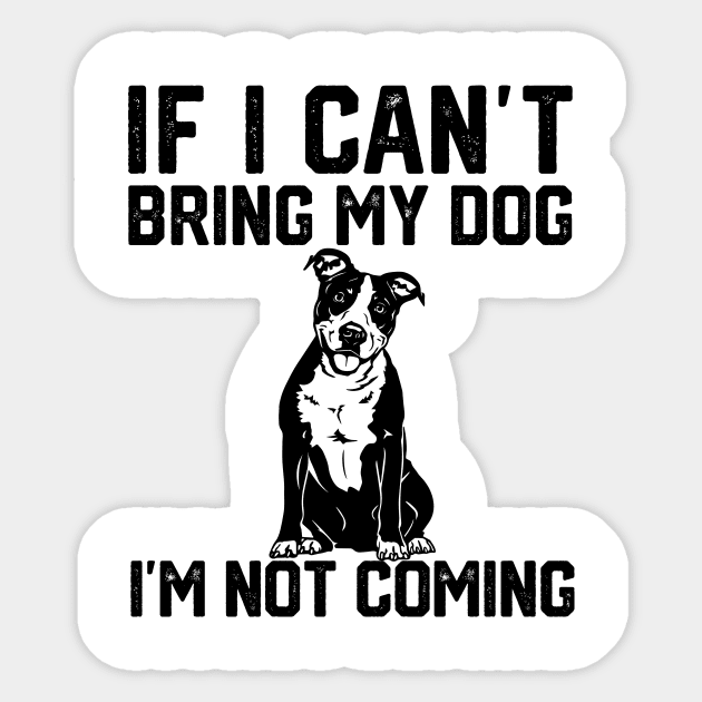 funny i if can't bring my dog i'm not coming Sticker by spantshirt